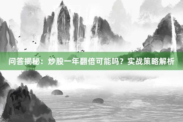问答揭秘：炒股一年翻倍可能吗？实战策略解析