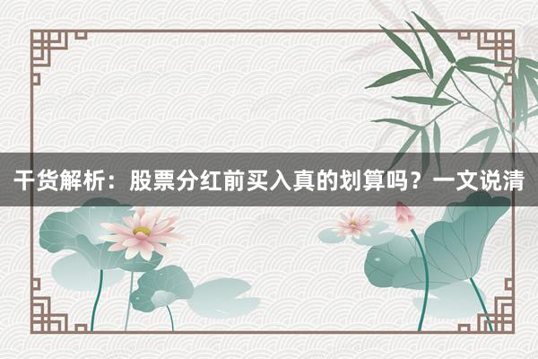 干货解析：股票分红前买入真的划算吗？一文说清