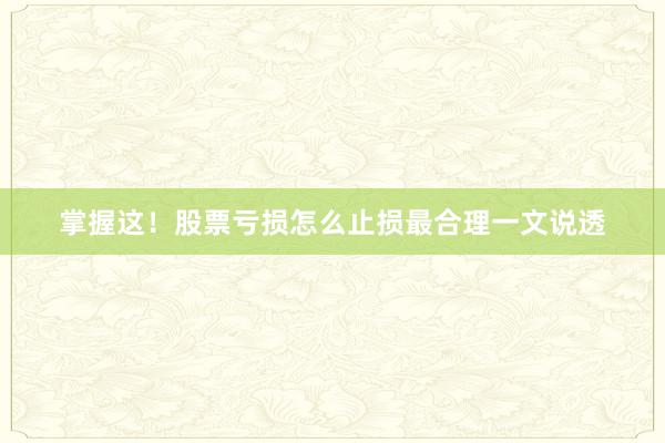 掌握这！股票亏损怎么止损最合理一文说透