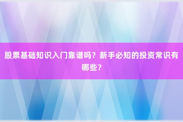股票基础知识入门靠谱吗？新手必知的投资常识有哪些？