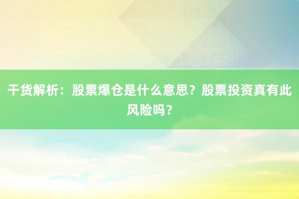 干货解析：股票爆仓是什么意思？股票投资真有此风险吗？